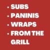 SUBS - PANINIS - GRILL - WRAPS